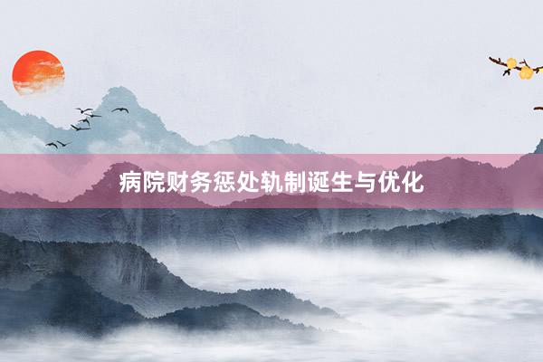 病院财务惩处轨制诞生与优化
